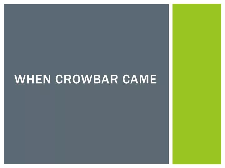 when crowbar came