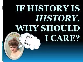 If history is history , why should I care?