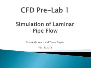 CFD Pre-Lab 1 Simulation of Laminar Pipe Flow Seong Mo Yean, and Timur Dogan 10/14/2013