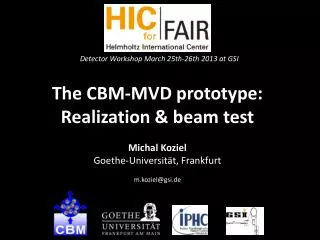 The CBM-MVD prototype: Realization &amp; beam test Michal Koziel Goethe-Universität, Frankfurt