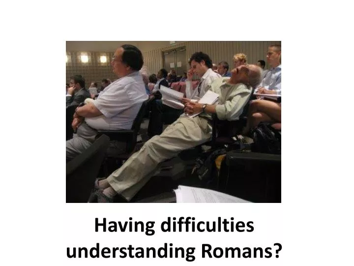 having difficulties understanding romans