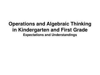 Operations and Algebraic Thinking in Kindergarten and First Grade Expectations and Understandings