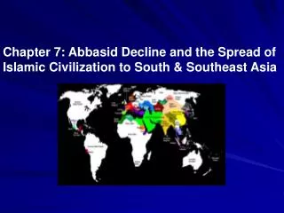 Chapter 7: Abbasid Decline and the Spread of Islamic Civilization to South &amp; Southeast Asia