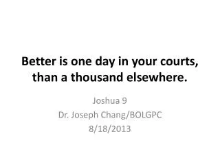 Better is one day in your courts, than a thousand elsewhere.