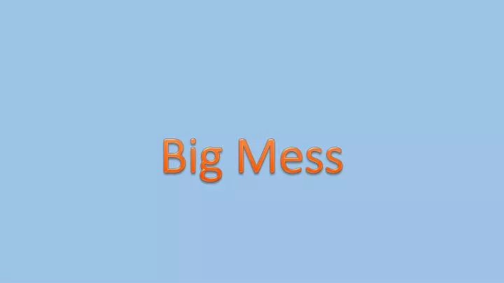 big mess