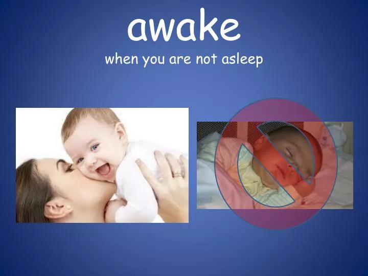 awake when you are not asleep