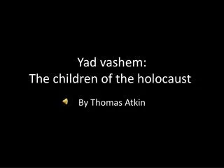 Yad vashem : The children of the holocaust .