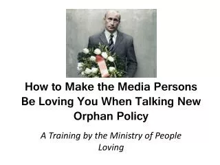 How to Make the Media Persons Be Loving You When Talking New Orphan Policy