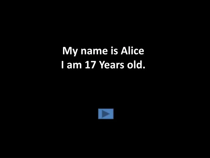 my name is alice i am 17 years old