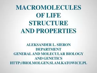 Macromolecules of life structure And properties Aleksander L. Sieron Department