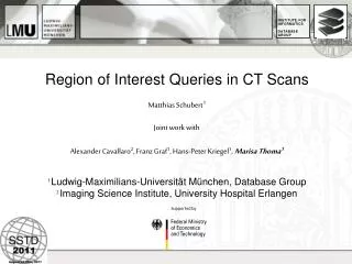 Region of Interest Queries in CT Scans Matthias Schubert 1 Joint work with