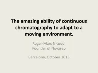 The amazing ability of continuous chromatography to adapt to a moving environment.
