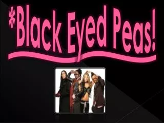 *Black Eyed Peas!