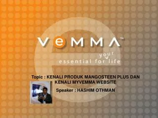 Topic : KENALI PRODUK MANGOSTEEN PLUS DAN KENALI MYVEMMA WEBSITE Speaker : HASHIM OTHMAN