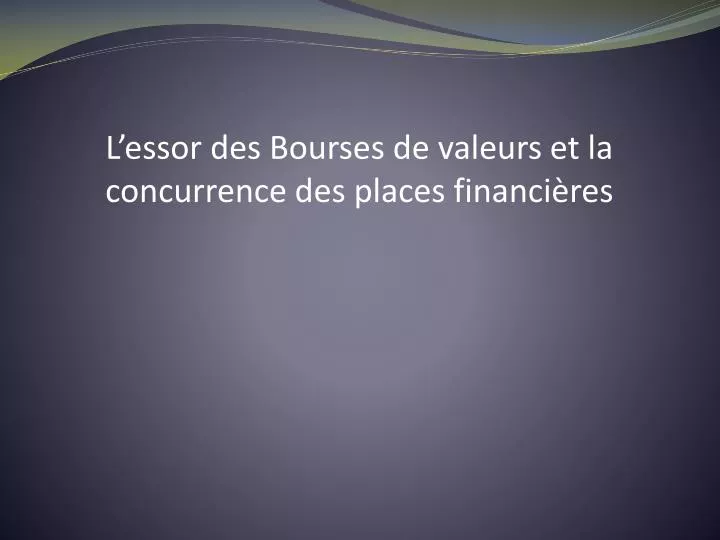 l essor des bourses de valeurs et la concurrence des places financi res