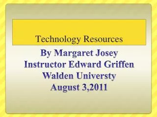 By Margaret Josey Instructor Edward Griffen Walden Universty August 3,2011