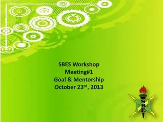 SBES Workshop Meeting#1 Goal &amp; Mentorship October 23 rd , 2013