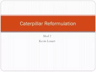 Caterpillar Reformulation