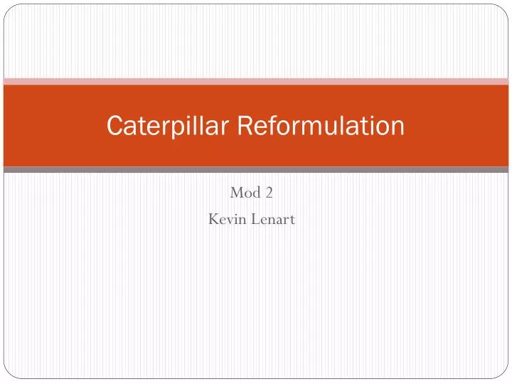 caterpillar reformulation