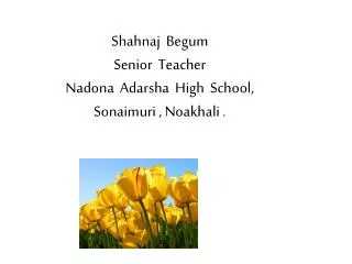 Shahnaj Begum Senior Teacher Nadona Adarsha High School, Sonaimuri , Noakhali .