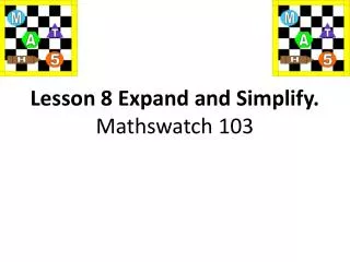 Lesson 8 Expand and Simplify. Mathswatch 103