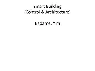 Smart Building (Control &amp; Architecture) Badame , Yim