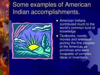 Some examples of American Indian accomplishments.