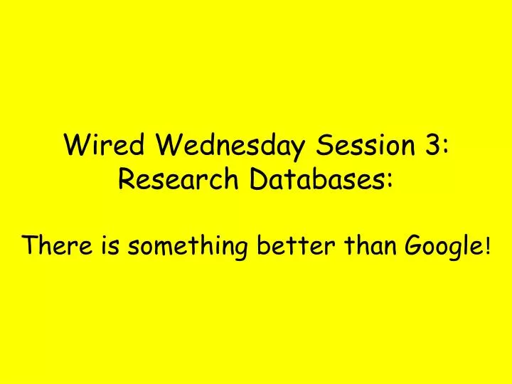 wired wednesday session 3 research databases there is something better than google