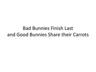 Bad Bunnies Finish Last and Good Bunnies Share their Carrots