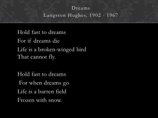 Hold fast to dreams For if dreams die Life is a broken-winged bird That cannot fly.