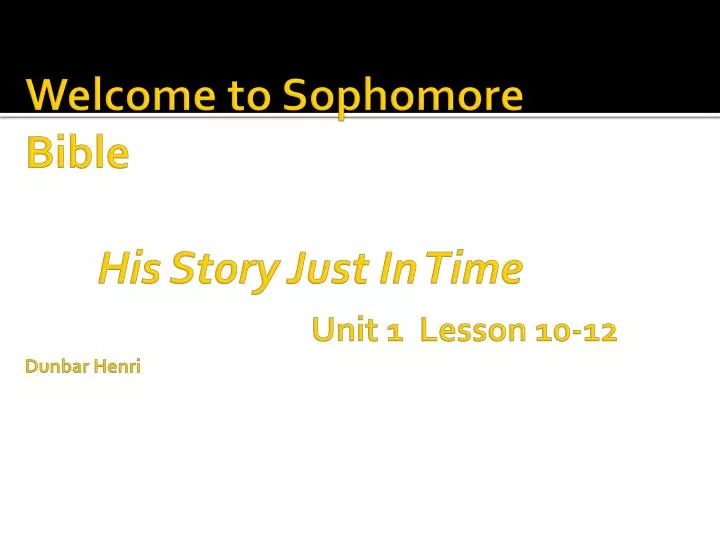 welcome to sophomore bible his story just in time unit 1 lesson 10 12 dunbar henri