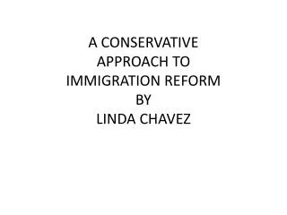 A CONSERVATIVE APPROACH TO IMMIGRATION REFORM BY LINDA CHAVEZ
