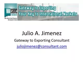 Julio A. Jimenez Gateway to Exporting Consultant juliojimenez@consultant