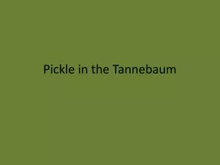 Pickle in the Tannebaum