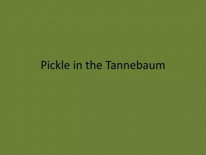 pickle in the tannebaum