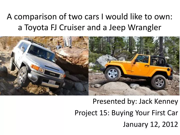 a comparison of two cars i would like to own a toyota fj cruiser and a jeep wrangler
