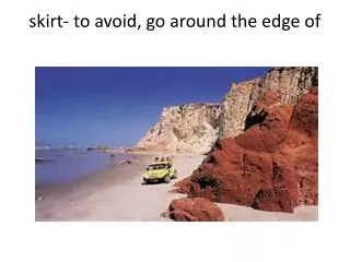 skirt- to avoid, go around the edge of