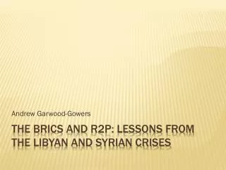 THE Brics and r2P: Lessons from the Libyan and syrian crises