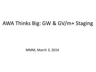 AWA Thinks Big: GW &amp; GV/m+ Staging