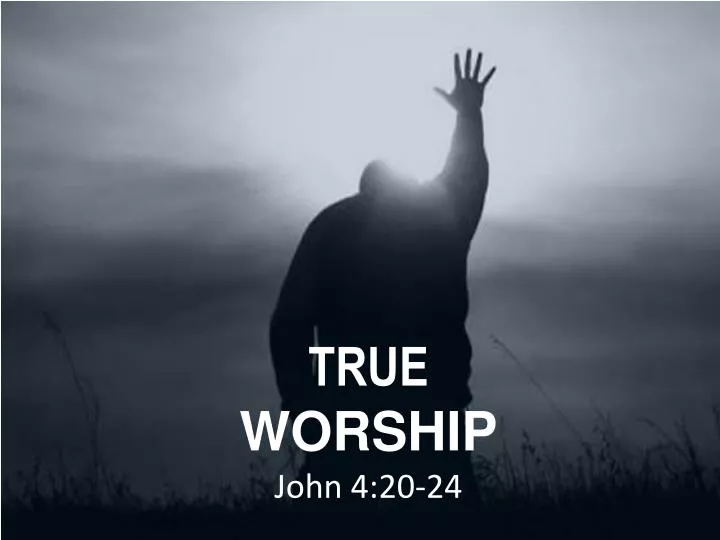 true worship john 4 20 24