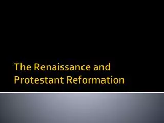 The Renaissance and Protestant Reformation