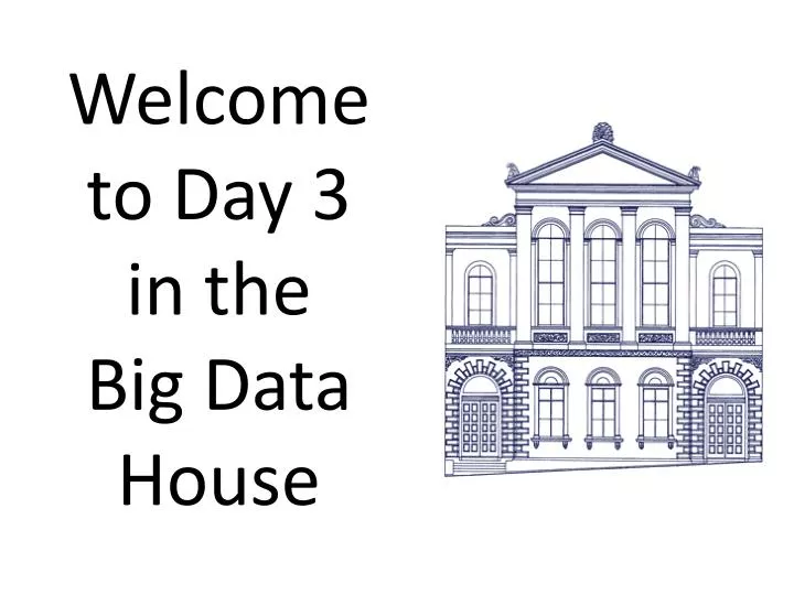 welcome to day 3 in the big data house