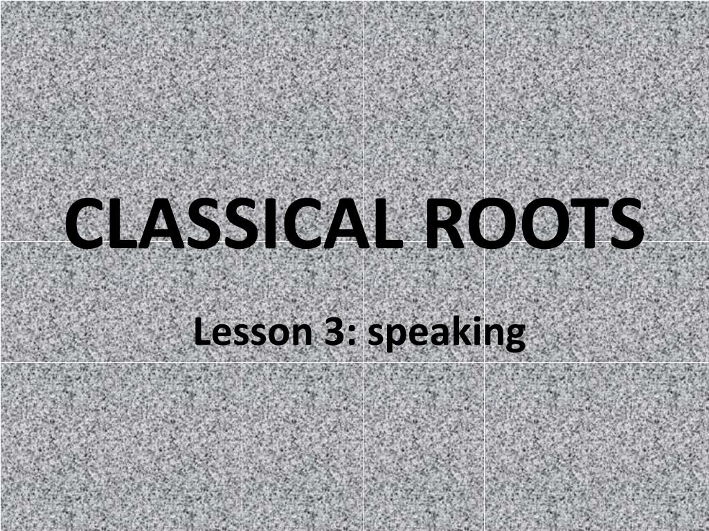PPT - CLASSICAL ROOTS PowerPoint Presentation, free download - ID:2318407