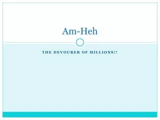 am heh