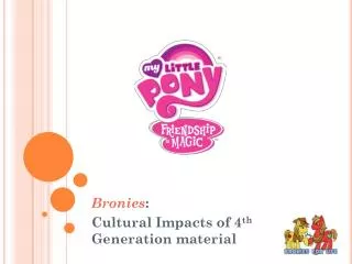 Bronies : Cultural Impacts of 4 th Generation material