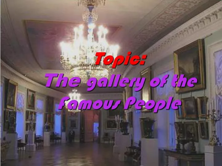 topic the gallery of the famous people