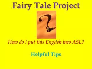 Fairy Tale Project How do I put this English into ASL ? Helpful Tips