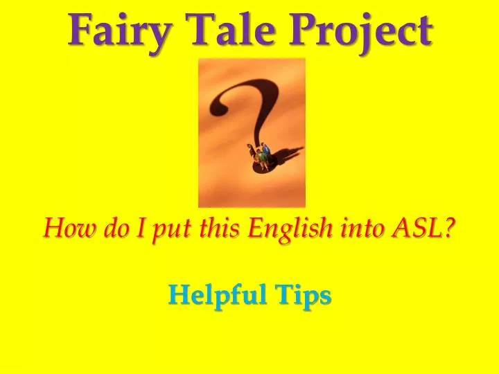 fairy tale project how do i put this english into asl helpful tips