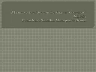 A Framework for Dynamic Routing and Operational Integrity Controls in a Workflow Management System