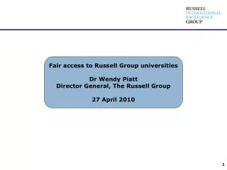 Fair access to Russell Group universities Dr Wendy Piatt Director General, The Russell Group